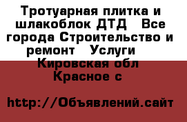 Тротуарная плитка и шлакоблок ДТД - Все города Строительство и ремонт » Услуги   . Кировская обл.,Красное с.